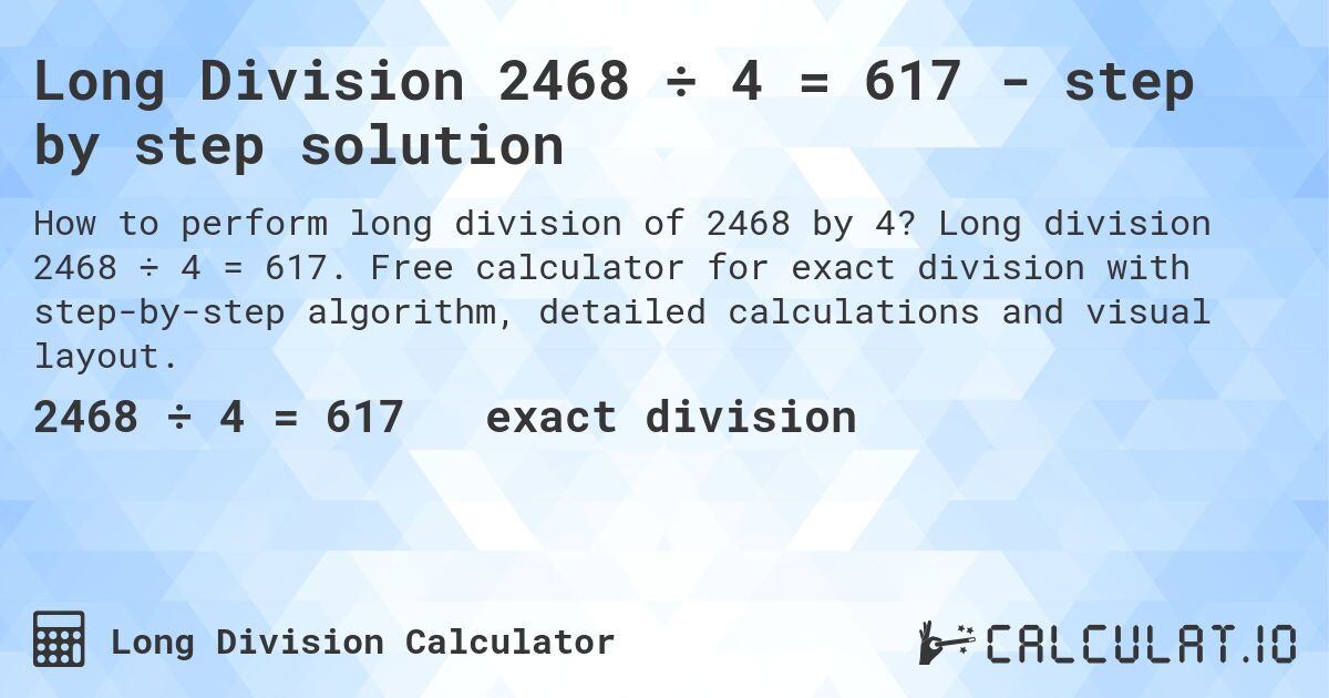 Long Division 2468 ÷ 4 = 617 - step by step solution. Long division 2468 ÷ 4 = 617. Free calculator for exact division with step-by-step algorithm, detailed calculations and visual layout.
