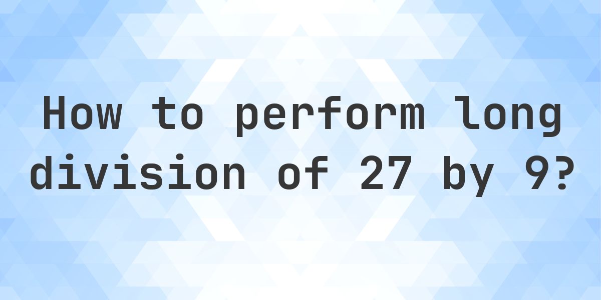 Long Division 27 ÷ 9 = 3 - Step by Step - Calculatio