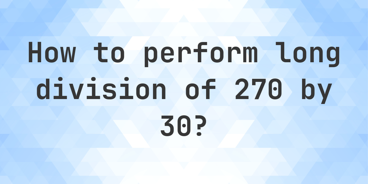 Long Division 270 ÷ 30 = 9 - step by step solution - Calculatio