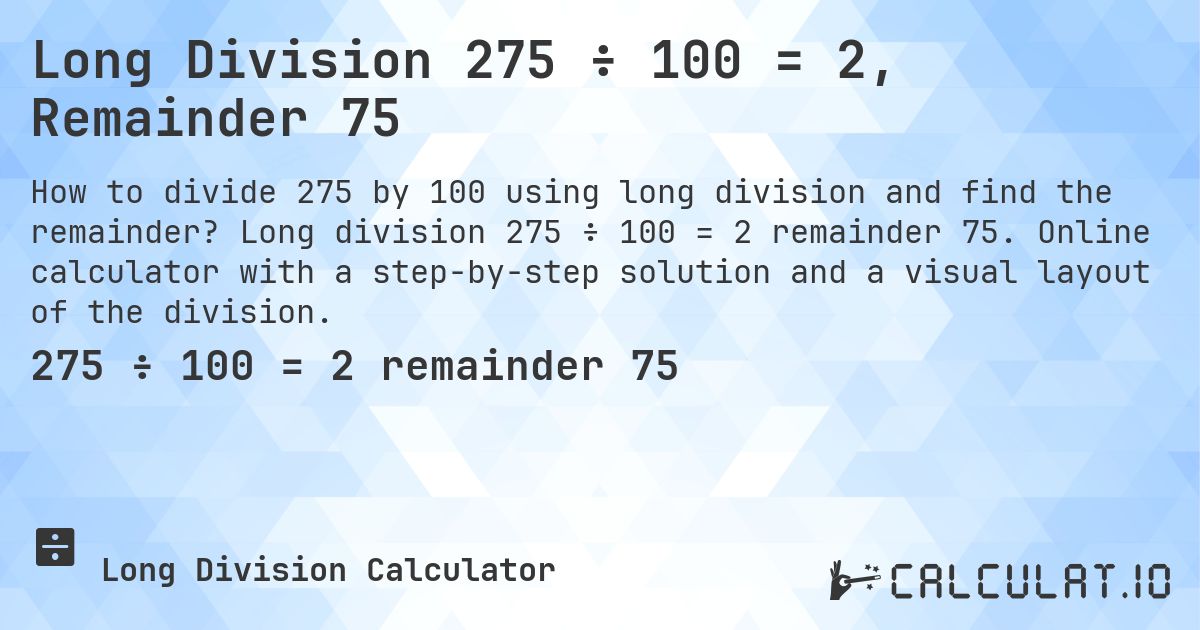 Long Division 275 ÷ 100 = 2, Remainder 75. Long division 275 ÷ 100 = 2 remainder 75. Online calculator with a step-by-step solution and a visual layout of the division.