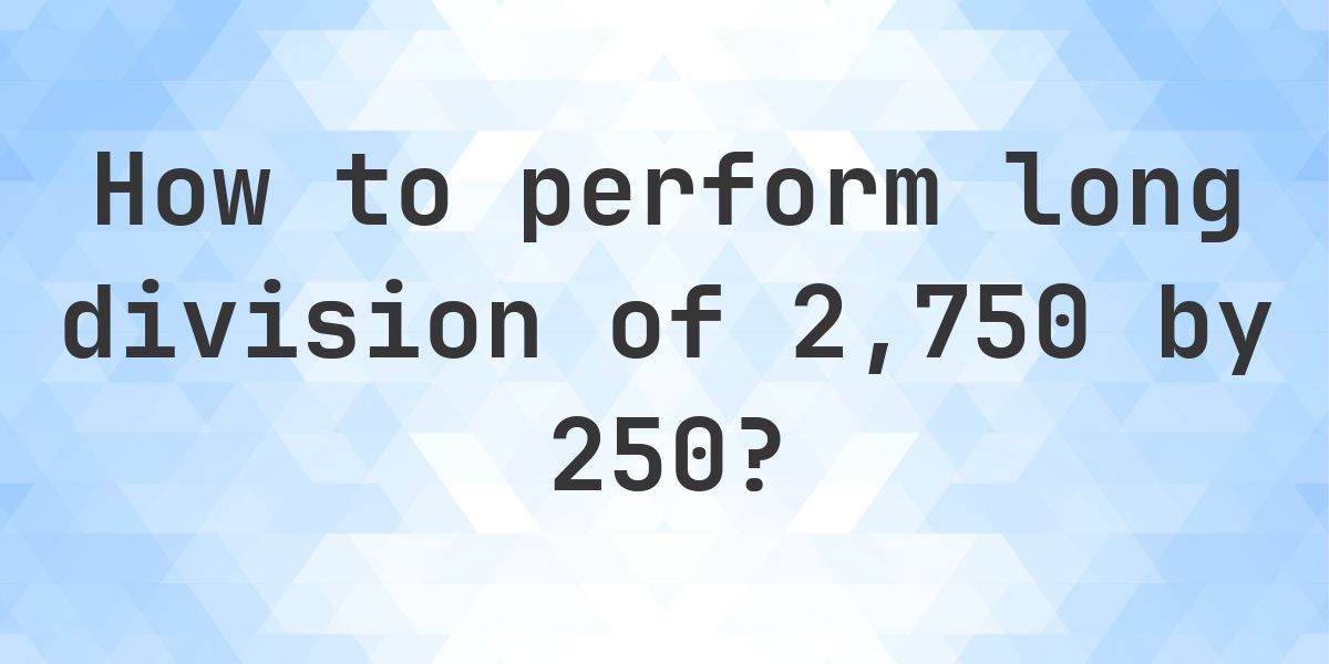 Long Division 2750 ÷ 250 = 11 - step by step solution - Calculatio