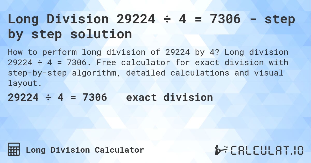 Long Division 29224 ÷ 4 = 7306 - step by step solution. Long division 29224 ÷ 4 = 7306. Free calculator for exact division with step-by-step algorithm, detailed calculations and visual layout.