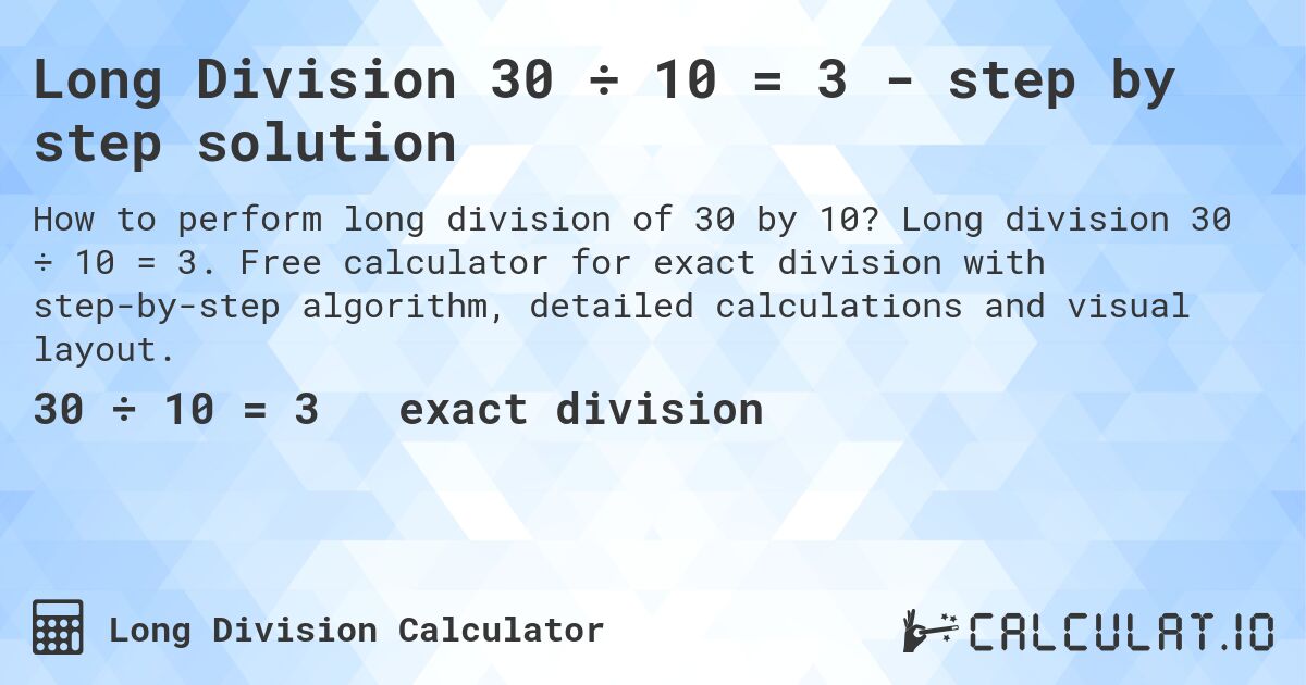 Long Division 30 ÷ 10 = 3 - step by step solution. Long division 30 ÷ 10 = 3. Free calculator for exact division with step-by-step algorithm, detailed calculations and visual layout.