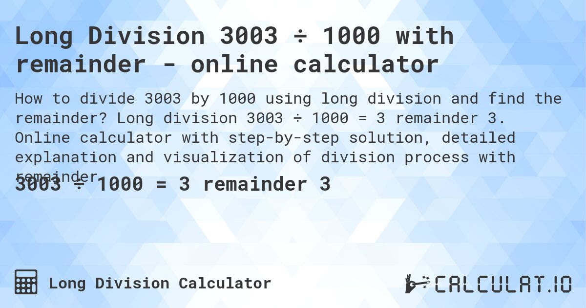 Long Division 3003 ÷ 1000 with remainder - online calculator. Long division 3003 ÷ 1000 = 3 remainder 3. Online calculator with step-by-step solution, detailed explanation and visualization of division process with remainder.