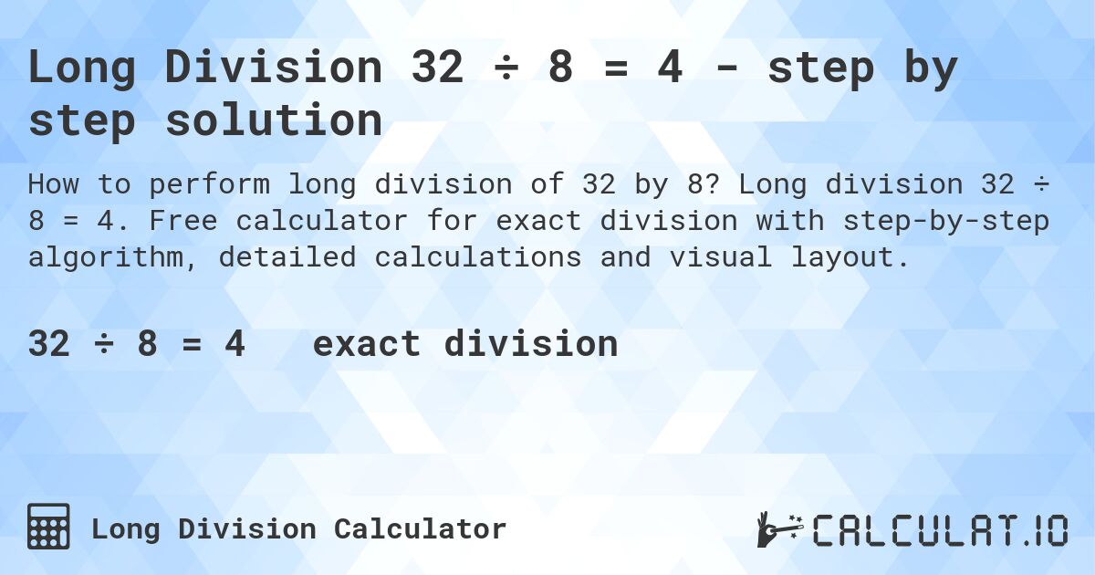 Long Division 32 ÷ 8 = 4 - step by step solution. Long division 32 ÷ 8 = 4. Free calculator for exact division with step-by-step algorithm, detailed calculations and visual layout.