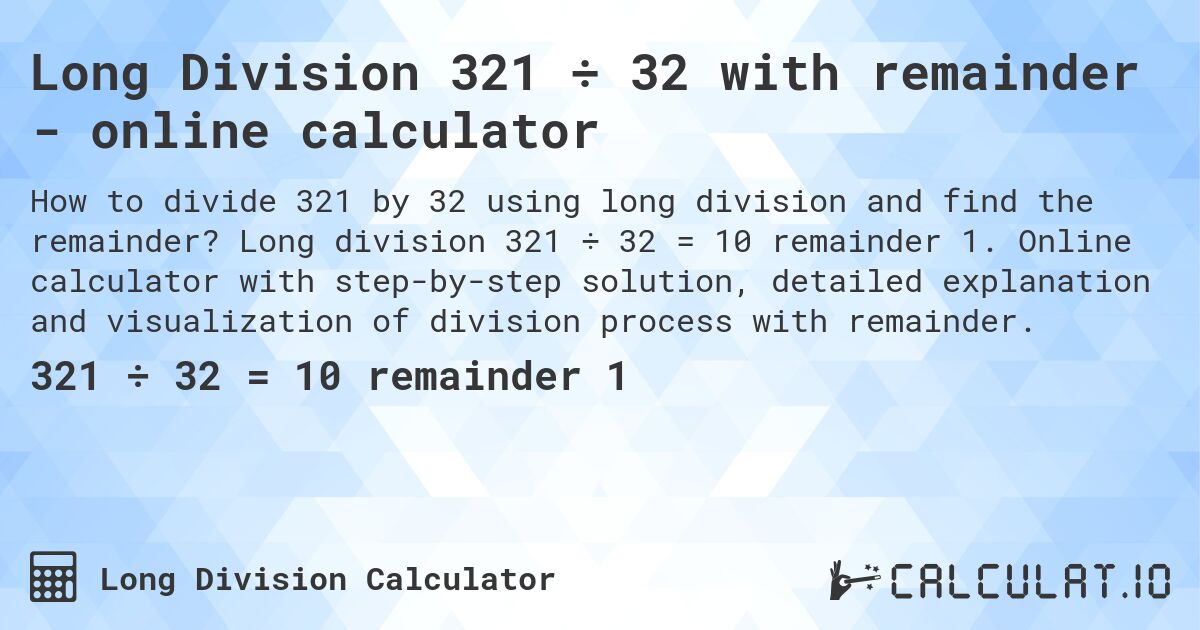 Long Division 321 ÷ 32 with remainder - online calculator. Long division 321 ÷ 32 = 10 remainder 1. Online calculator with step-by-step solution, detailed explanation and visualization of division process with remainder.