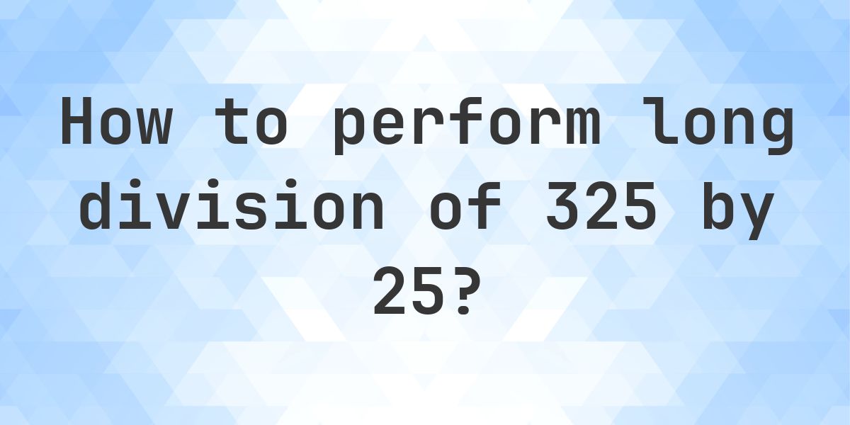 Long Division 325 ÷ 25 = 13 - Step by Step - Calculatio