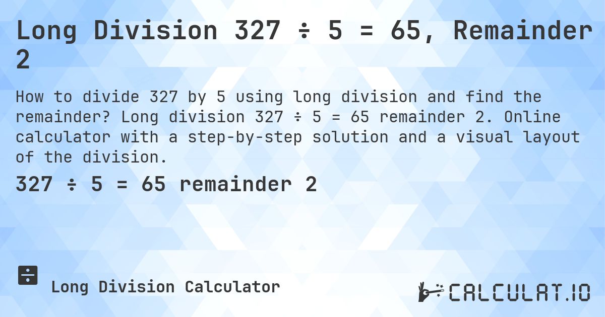 Long Division 327 ÷ 5 = 65, Remainder 2. Long division 327 ÷ 5 = 65 remainder 2. Online calculator with a step-by-step solution and a visual layout of the division.