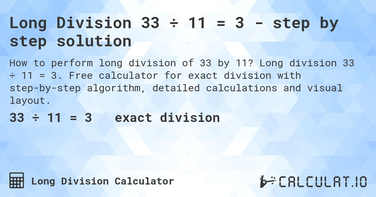Long Division 33 ÷ 11 = 3 - step by step solution. Long division 33 ÷ 11 = 3. Free calculator for exact division with step-by-step algorithm, detailed calculations and visual layout.