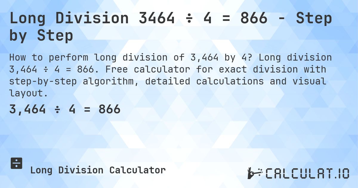 Long Division 3464 ÷ 4 = 866 - Step by Step. Long division 3,464 ÷ 4 = 866. Free calculator for exact division with step-by-step algorithm, detailed calculations and visual layout.