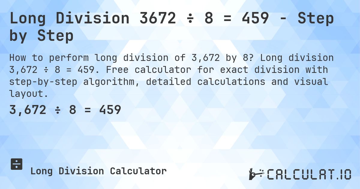 Long Division 3672 ÷ 8 = 459 - Step by Step. Long division 3,672 ÷ 8 = 459. Free calculator for exact division with step-by-step algorithm, detailed calculations and visual layout.