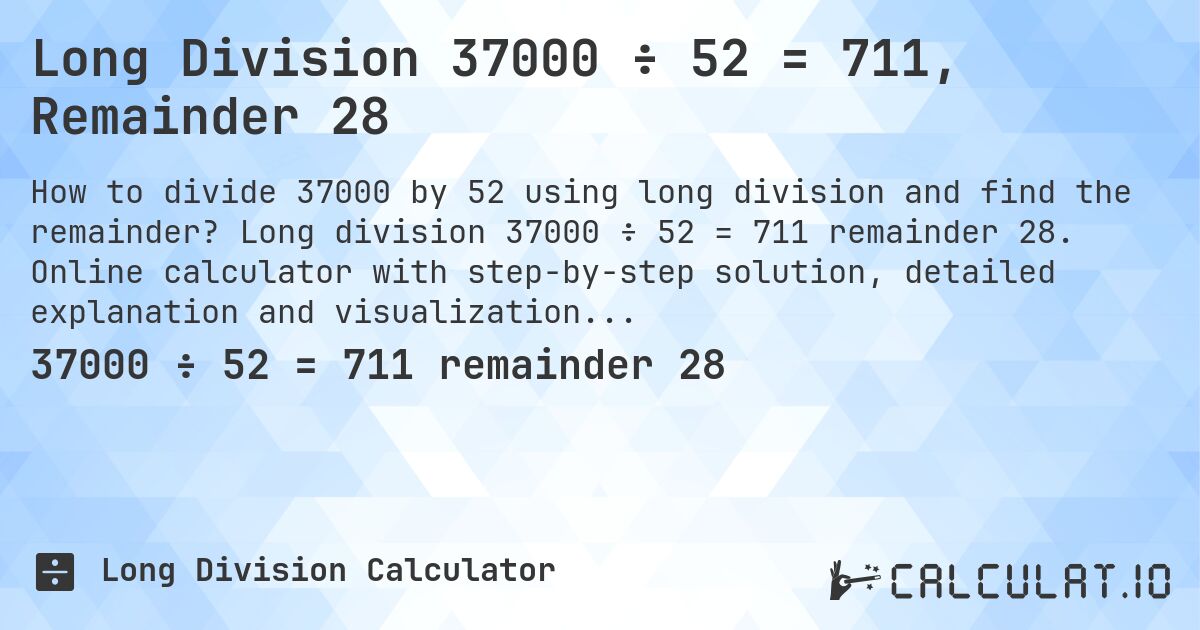 Long Division 37000 ÷ 52 = 711, Remainder 28. Long division 37000 ÷ 52 = 711 remainder 28. Online calculator with step-by-step solution, detailed explanation and visualization of division process with remainder.