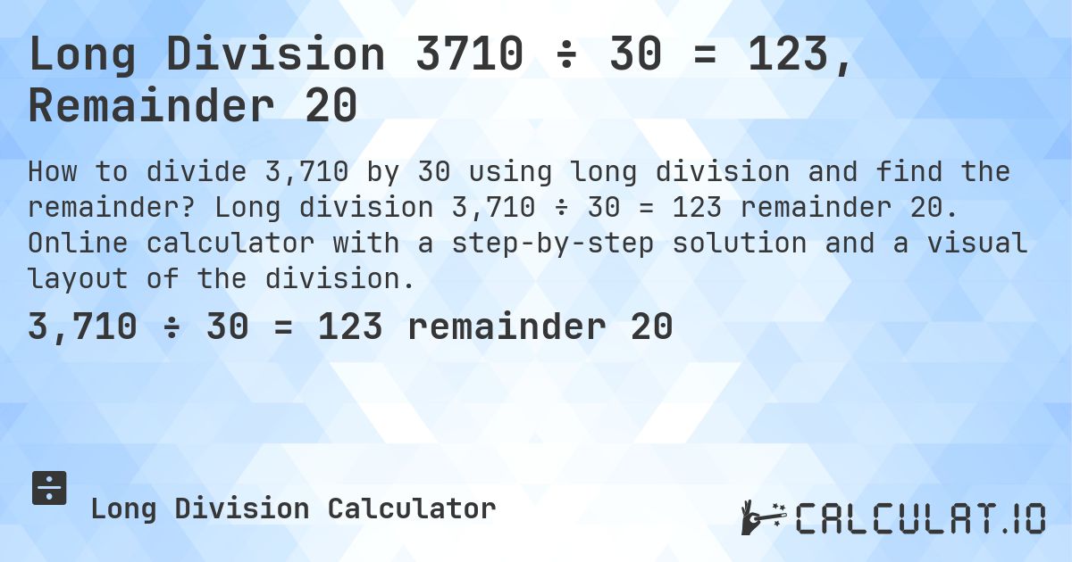 Long Division 3710 ÷ 30 = 123, Remainder 20. Long division 3,710 ÷ 30 = 123 remainder 20. Online calculator with a step-by-step solution and a visual layout of the division.