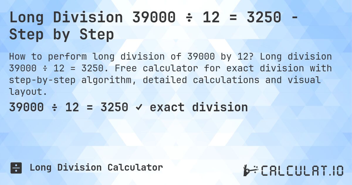 Long Division 39000 ÷ 12 = 3250 - Step by Step. Long division 39000 ÷ 12 = 3250. Free calculator for exact division with step-by-step algorithm, detailed calculations and visual layout.