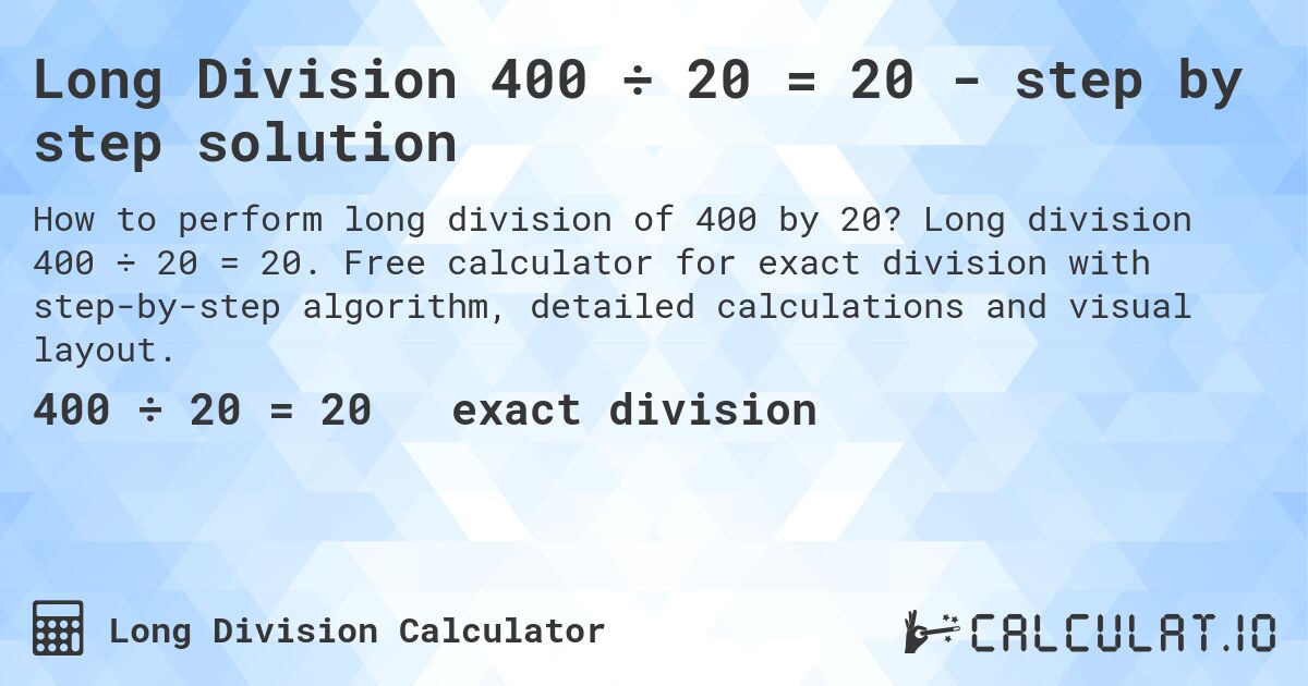 Long Division 400 ÷ 20 = 20 - step by step solution. Long division 400 ÷ 20 = 20. Free calculator for exact division with step-by-step algorithm, detailed calculations and visual layout.