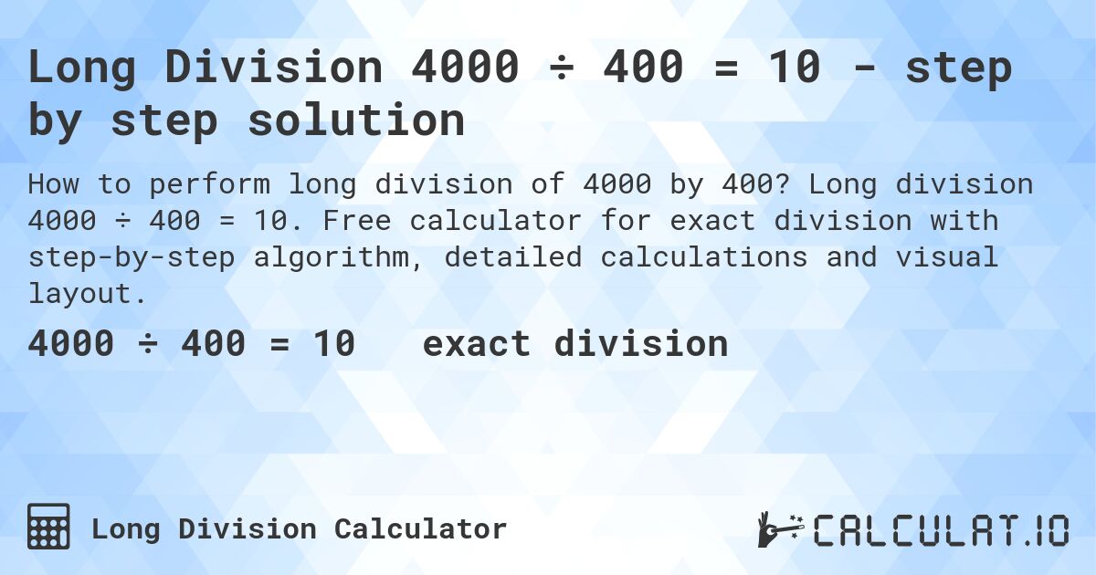 Long Division 4000 ÷ 400 = 10 - step by step solution. Long division 4000 ÷ 400 = 10. Free calculator for exact division with step-by-step algorithm, detailed calculations and visual layout.