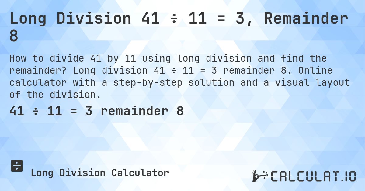 Long Division 41 ÷ 11 = 3, Remainder 8. Long division 41 ÷ 11 = 3 remainder 8. Online calculator with a step-by-step solution and a visual layout of the division.