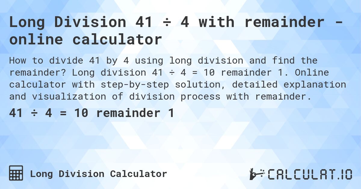 Long Division 41 ÷ 4 with remainder - online calculator. Long division 41 ÷ 4 = 10 remainder 1. Online calculator with step-by-step solution, detailed explanation and visualization of division process with remainder.