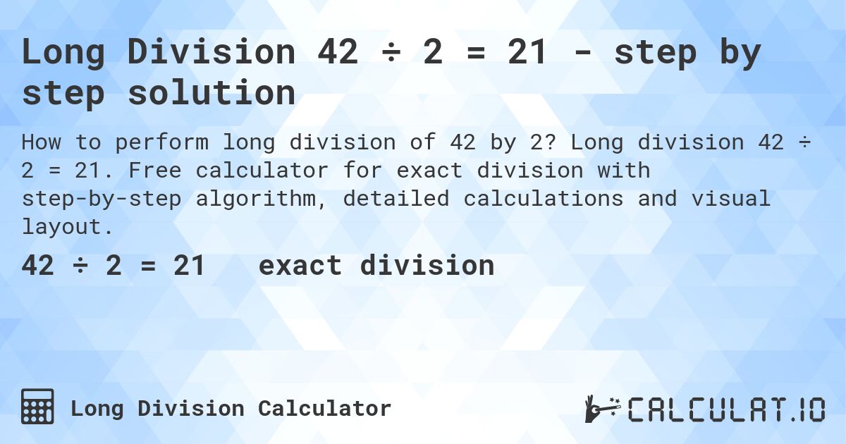 Long Division 42 ÷ 2 = 21 - step by step solution. Long division 42 ÷ 2 = 21. Free calculator for exact division with step-by-step algorithm, detailed calculations and visual layout.
