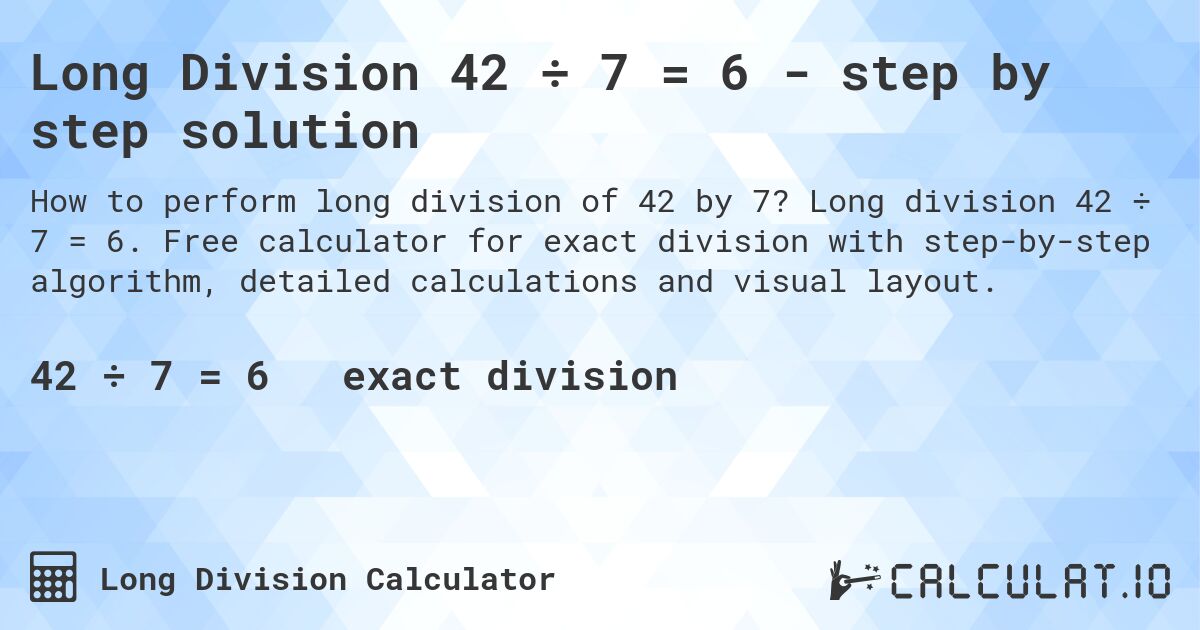 Long Division 42 ÷ 7 = 6 - step by step solution. Long division 42 ÷ 7 = 6. Free calculator for exact division with step-by-step algorithm, detailed calculations and visual layout.