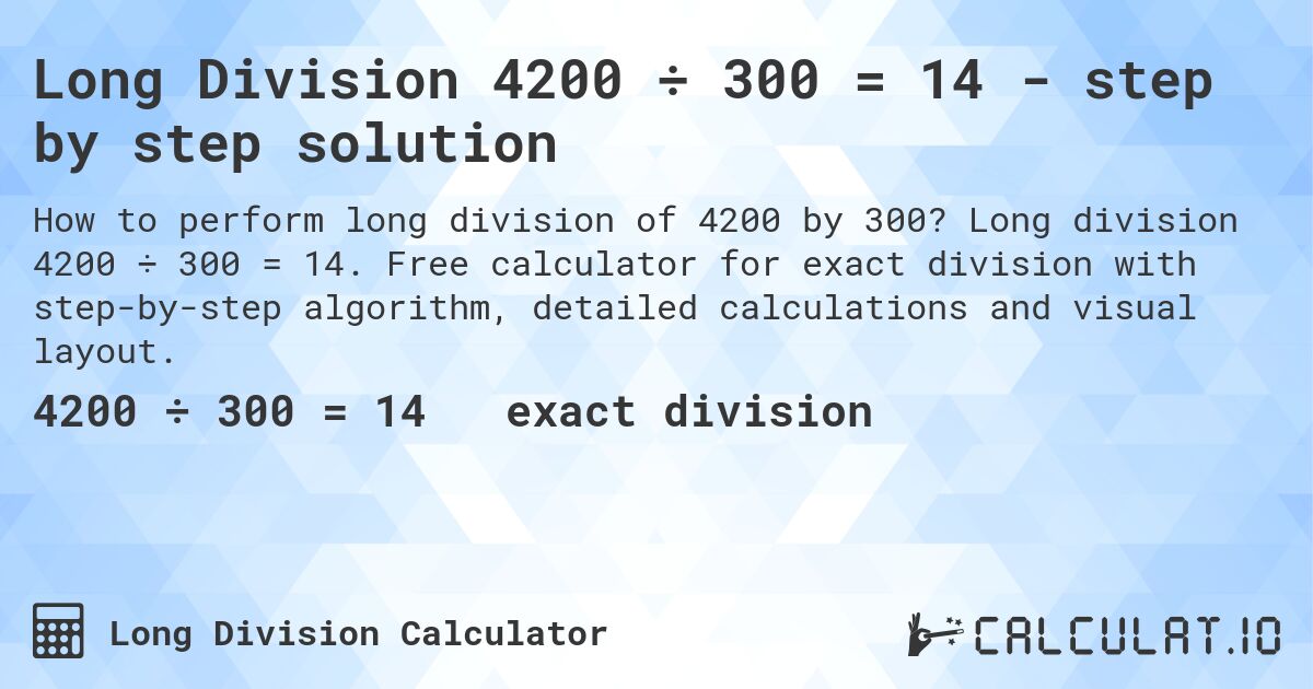 Long Division 4200 ÷ 300 = 14 - step by step solution. Long division 4200 ÷ 300 = 14. Free calculator for exact division with step-by-step algorithm, detailed calculations and visual layout.