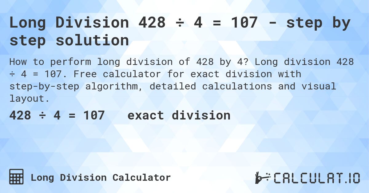 Long Division 428 ÷ 4 = 107 - step by step solution. Long division 428 ÷ 4 = 107. Free calculator for exact division with step-by-step algorithm, detailed calculations and visual layout.