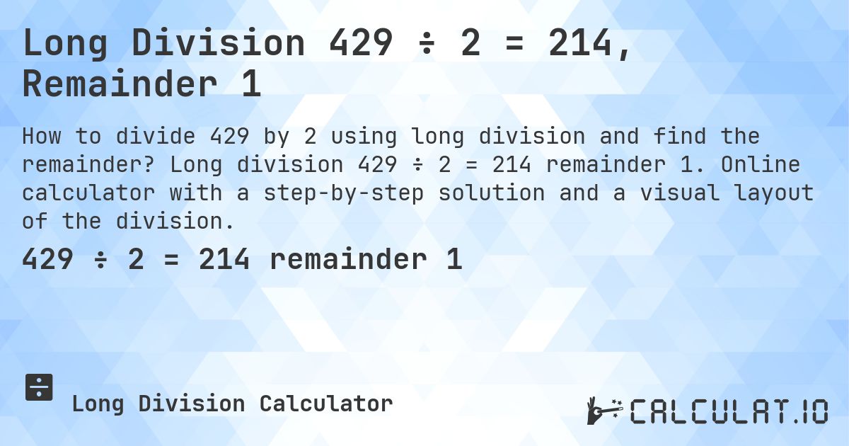 Long Division 429 ÷ 2 = 214, Remainder 1. Long division 429 ÷ 2 = 214 remainder 1. Online calculator with a step-by-step solution and a visual layout of the division.