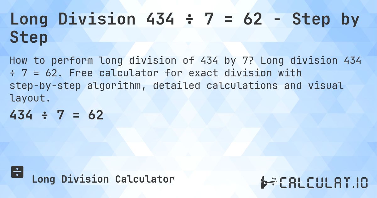 Long Division 434 ÷ 7 = 62 - Step by Step. Long division 434 ÷ 7 = 62. Free calculator for exact division with step-by-step algorithm, detailed calculations and visual layout.