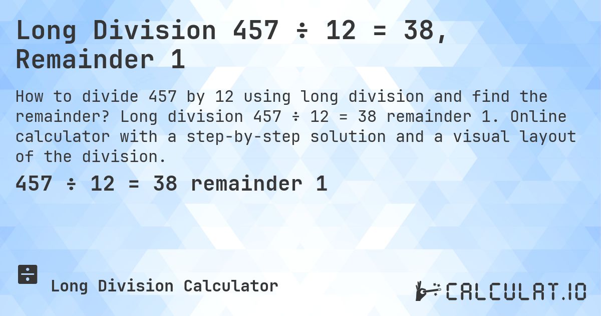 Long Division 457 ÷ 12 = 38, Remainder 1. Long division 457 ÷ 12 = 38 remainder 1. Online calculator with a step-by-step solution and a visual layout of the division.
