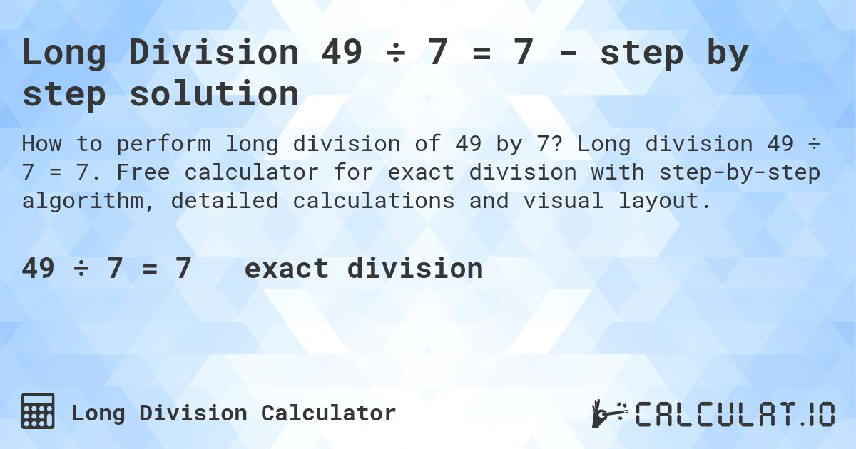 Long Division 49 ÷ 7 = 7 - step by step solution. Long division 49 ÷ 7 = 7. Free calculator for exact division with step-by-step algorithm, detailed calculations and visual layout.