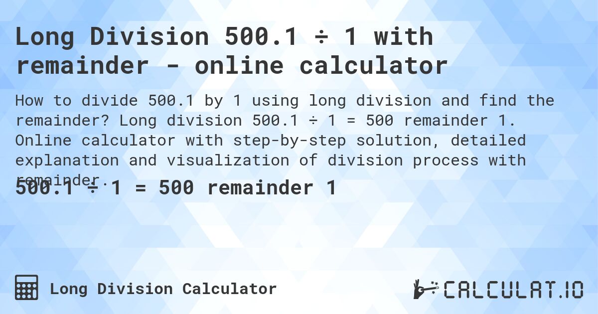 Long Division 500.1 ÷ 1 with remainder - online calculator. Long division 500.1 ÷ 1 = 500 remainder 1. Online calculator with step-by-step solution, detailed explanation and visualization of division process with remainder.