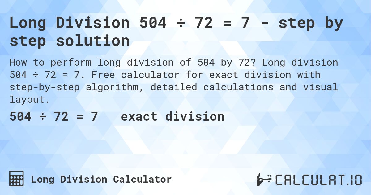 Long Division 504 ÷ 72 = 7 - step by step solution. Long division 504 ÷ 72 = 7. Free calculator for exact division with step-by-step algorithm, detailed calculations and visual layout.