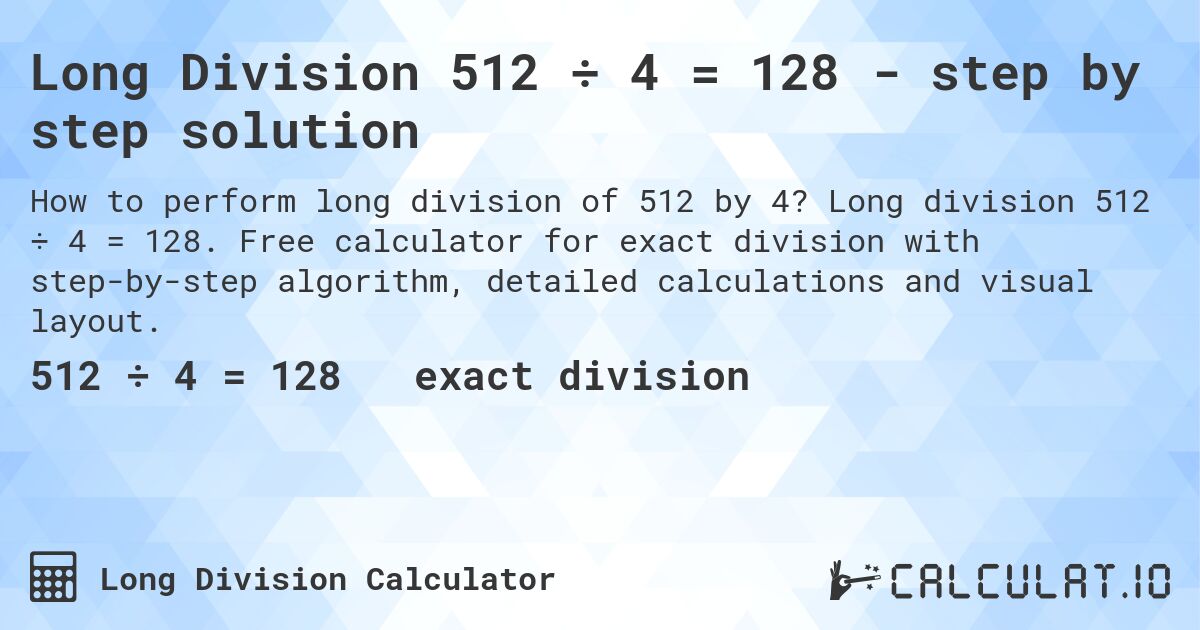Long Division 512 ÷ 4 = 128 - step by step solution. Long division 512 ÷ 4 = 128. Free calculator for exact division with step-by-step algorithm, detailed calculations and visual layout.