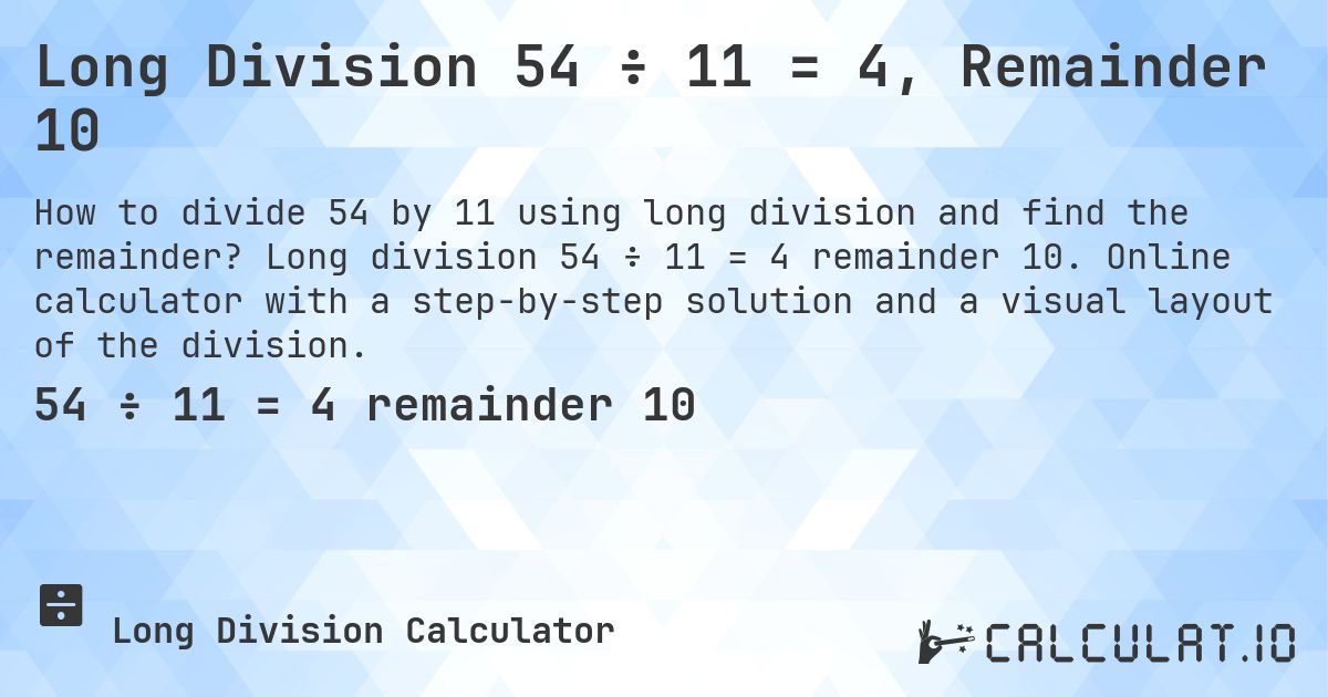Long Division 54 ÷ 11 = 4, Remainder 10. Long division 54 ÷ 11 = 4 remainder 10. Online calculator with a step-by-step solution and a visual layout of the division.