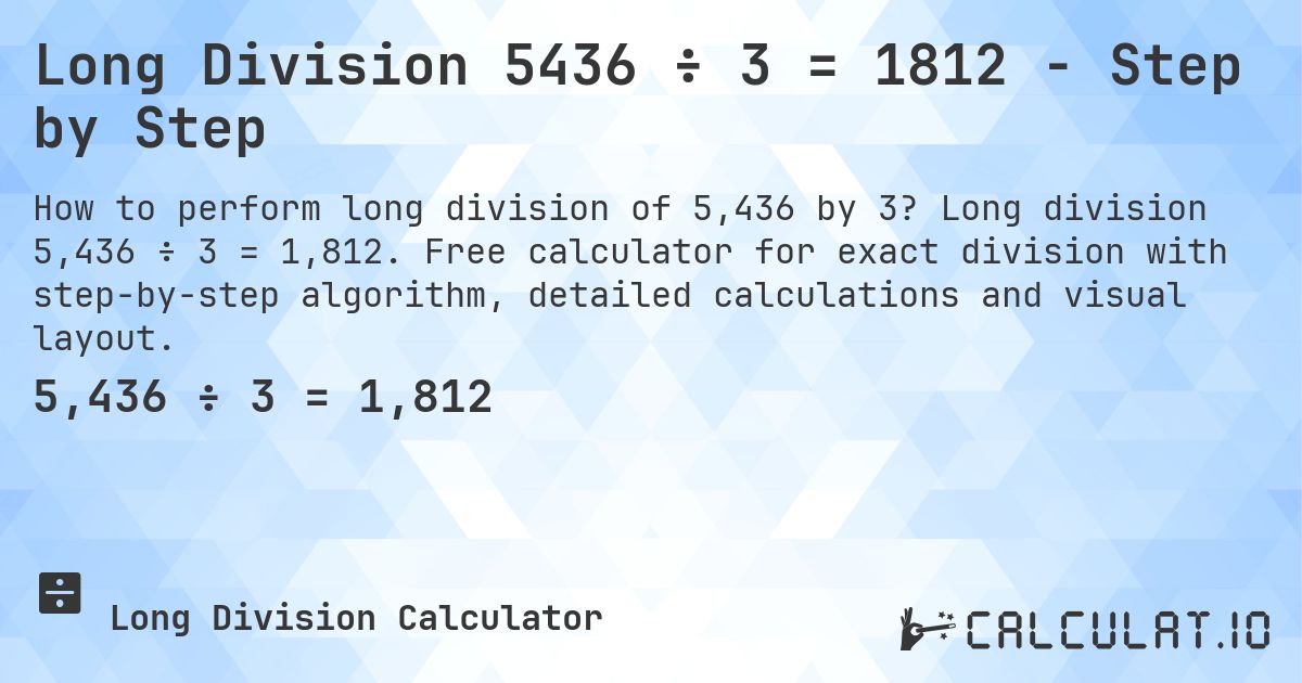 Long Division 5436 ÷ 3 = 1812 - Step by Step. Long division 5,436 ÷ 3 = 1,812. Free calculator for exact division with step-by-step algorithm, detailed calculations and visual layout.