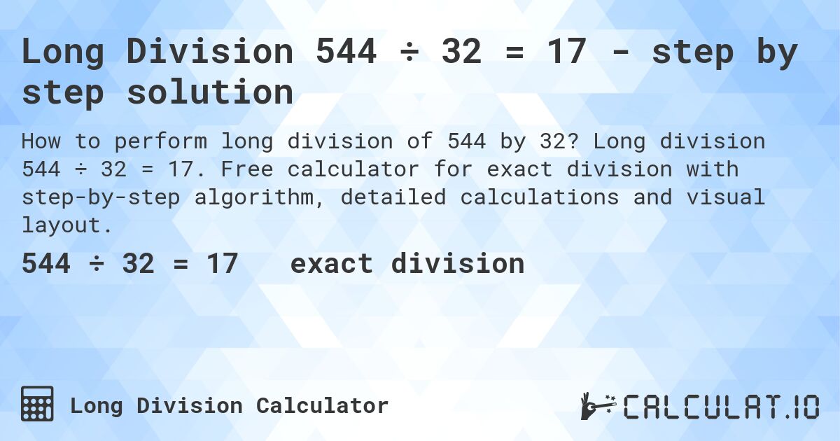 Long Division 544 ÷ 32 = 17 - step by step solution. Long division 544 ÷ 32 = 17. Free calculator for exact division with step-by-step algorithm, detailed calculations and visual layout.