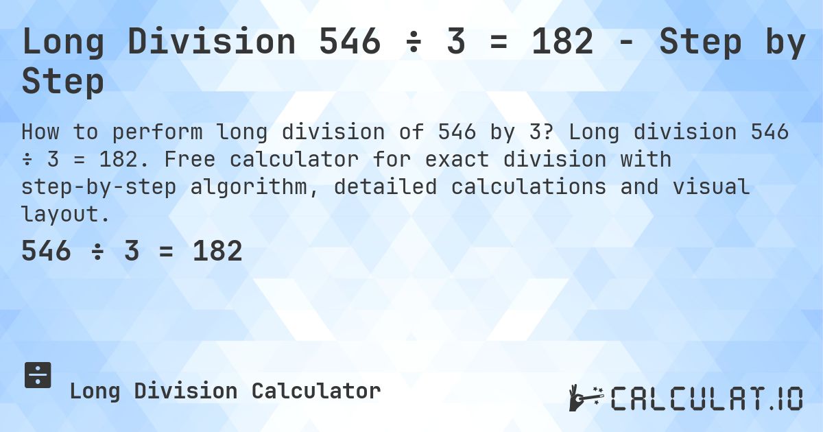 Long Division 546 ÷ 3 = 182 - Step by Step. Long division 546 ÷ 3 = 182. Free calculator for exact division with step-by-step algorithm, detailed calculations and visual layout.
