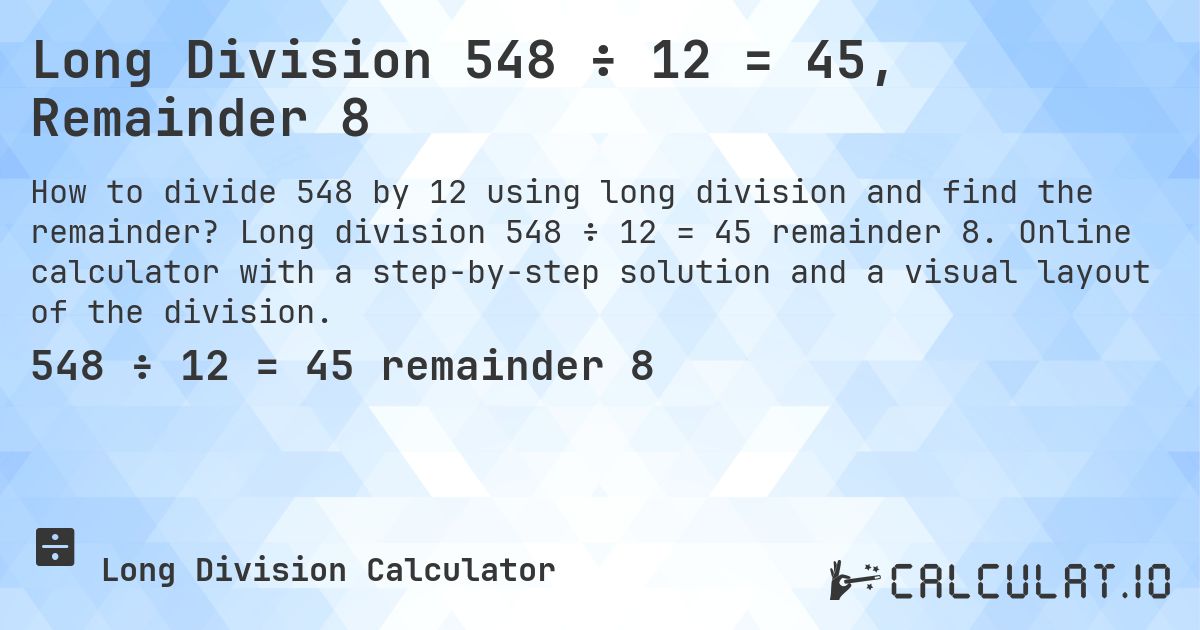 Long Division 548 ÷ 12 = 45, Remainder 8. Long division 548 ÷ 12 = 45 remainder 8. Online calculator with a step-by-step solution and a visual layout of the division.