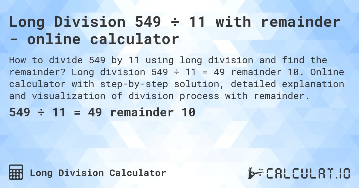 Long Division 549 ÷ 11 with remainder - online calculator. Long division 549 ÷ 11 = 49 remainder 10. Online calculator with step-by-step solution, detailed explanation and visualization of division process with remainder.