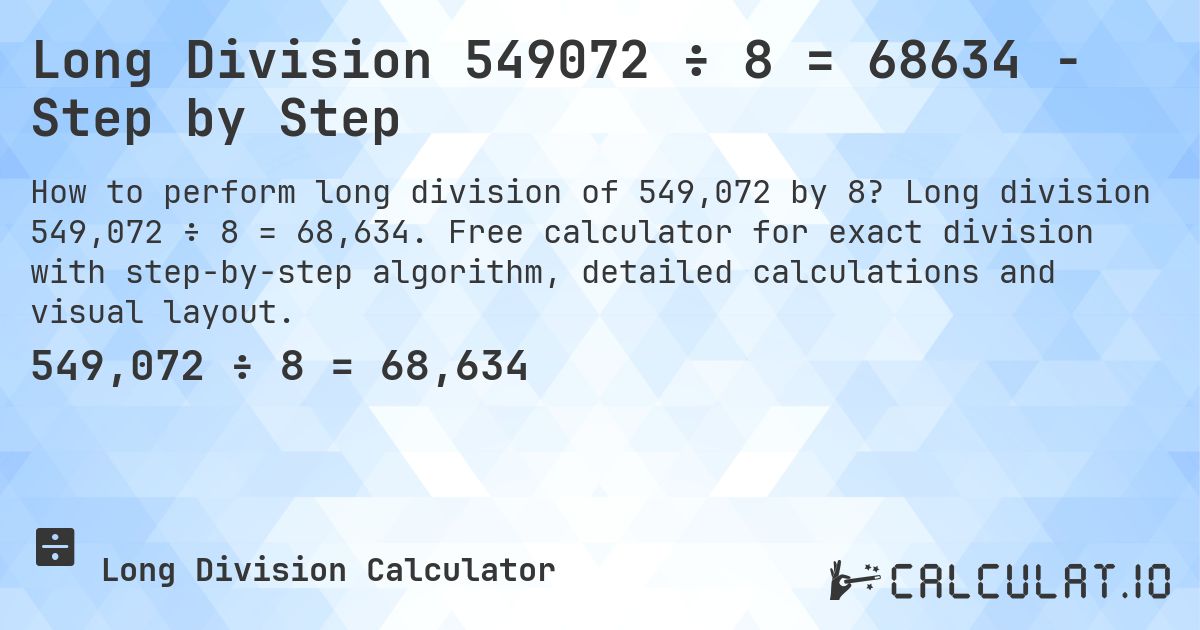 Long Division 549072 ÷ 8 = 68634 - Step by Step. Long division 549,072 ÷ 8 = 68,634. Free calculator for exact division with step-by-step algorithm, detailed calculations and visual layout.