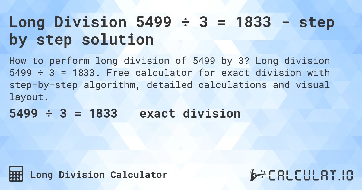 Long Division 5499 ÷ 3 = 1833 - step by step solution. Long division 5499 ÷ 3 = 1833. Free calculator for exact division with step-by-step algorithm, detailed calculations and visual layout.