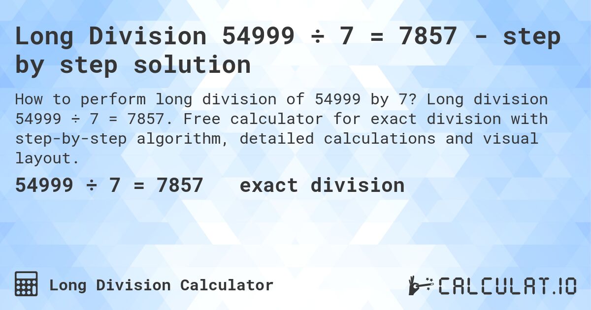 Long Division 54999 ÷ 7 = 7857 - step by step solution. Long division 54999 ÷ 7 = 7857. Free calculator for exact division with step-by-step algorithm, detailed calculations and visual layout.