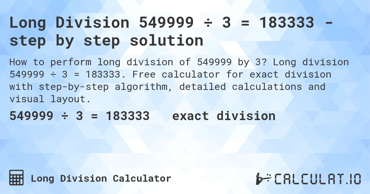 Long Division 549999 ÷ 3 = 183333 - step by step solution. Long division 549999 ÷ 3 = 183333. Free calculator for exact division with step-by-step algorithm, detailed calculations and visual layout.