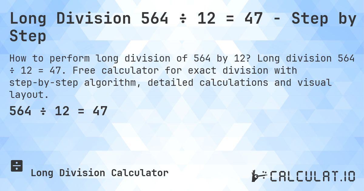 Long Division 564 ÷ 12 = 47 - Step by Step. Long division 564 ÷ 12 = 47. Free calculator for exact division with step-by-step algorithm, detailed calculations and visual layout.