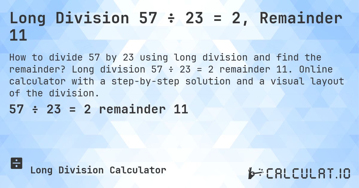 Long Division 57 ÷ 23 = 2, Remainder 11. Long division 57 ÷ 23 = 2 remainder 11. Online calculator with a step-by-step solution and a visual layout of the division.