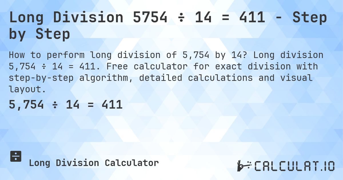 Long Division 5754 ÷ 14 = 411 - Step by Step. Long division 5,754 ÷ 14 = 411. Free calculator for exact division with step-by-step algorithm, detailed calculations and visual layout.