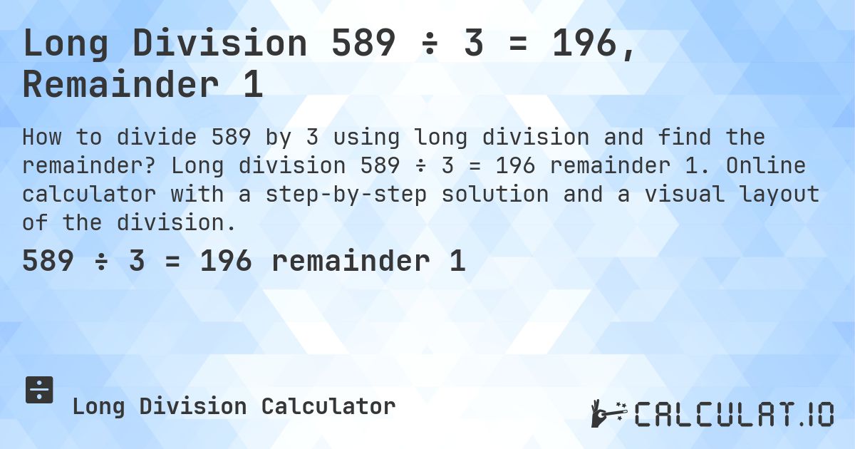 Long Division 589 ÷ 3 = 196, Remainder 1. Long division 589 ÷ 3 = 196 remainder 1. Online calculator with a step-by-step solution and a visual layout of the division.
