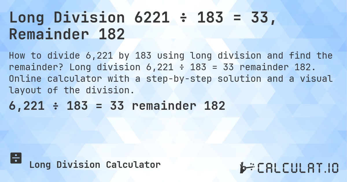 Long Division 6221 ÷ 183 = 33, Remainder 182. Long division 6,221 ÷ 183 = 33 remainder 182. Online calculator with a step-by-step solution and a visual layout of the division.