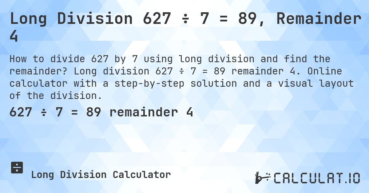 Long Division 627 ÷ 7 = 89, Remainder 4. Long division 627 ÷ 7 = 89 remainder 4. Online calculator with a step-by-step solution and a visual layout of the division.
