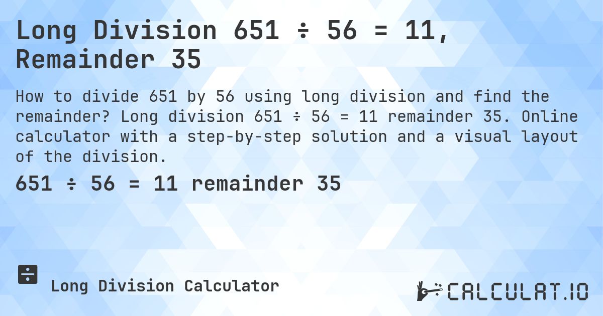 Long Division 651 ÷ 56 = 11, Remainder 35. Long division 651 ÷ 56 = 11 remainder 35. Online calculator with a step-by-step solution and a visual layout of the division.